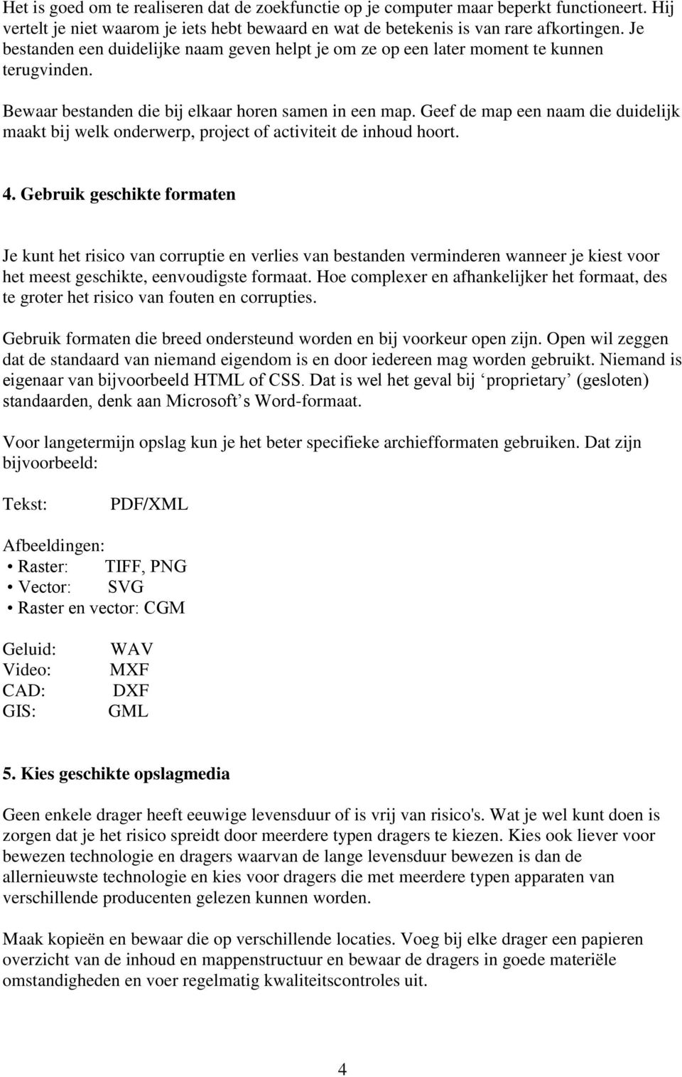 Geef de map een naam die duidelijk maakt bij welk onderwerp, project of activiteit de inhoud hoort. 4.