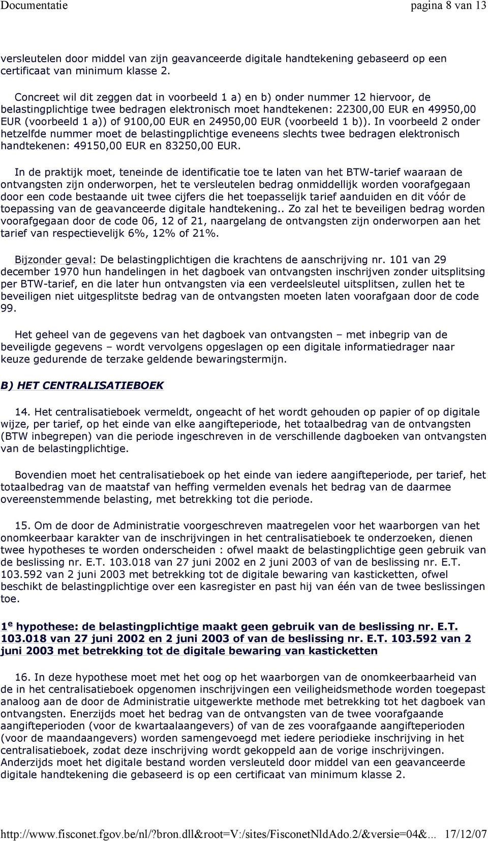 9100,00 EUR en 24950,00 EUR (voorbeeld 1 b)). In voorbeeld 2 onder hetzelfde nummer moet de belastingplichtige eveneens slechts twee bedragen elektronisch handtekenen: 49150,00 EUR en 83250,00 EUR.