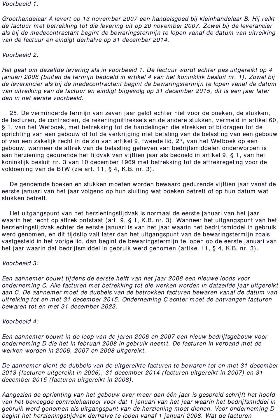 Voorbeeld 2: Het gaat om dezelfde levering als in voorbeeld 1. De factuur wordt echter pas uitgereikt op 4 januari 2008 (buiten de termijn bedoeld in artikel 4 van het koninklijk besluit nr. 1).