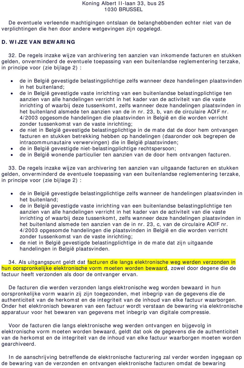 bijlage 2) : de in België gevestigde belastingplichtige zelfs wanneer deze handelingen plaatsvinden in het buitenland; de in België gevestigde vaste inrichting van een buitenlandse belastingplichtige