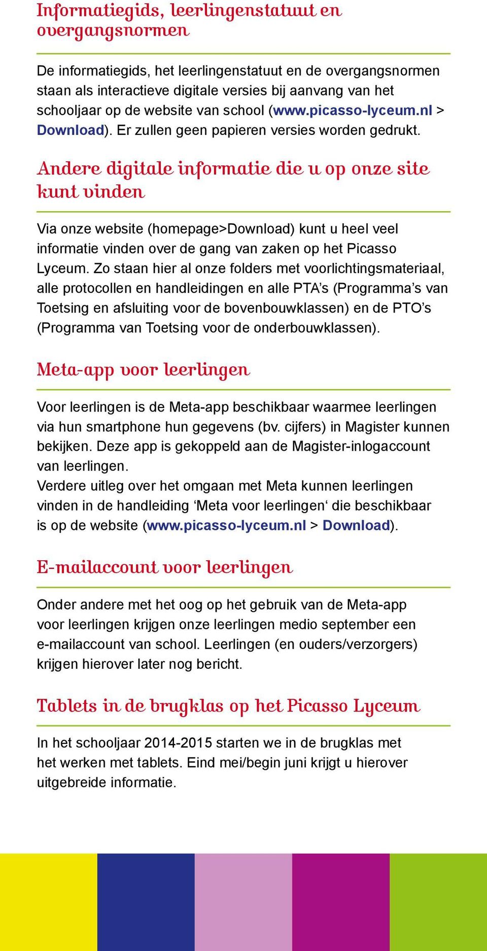 Andere digitale informatie die u op onze site kunt vinden Via onze website (homepage>download) kunt u heel veel informatie vinden over de gang van zaken op het Picasso Lyceum.