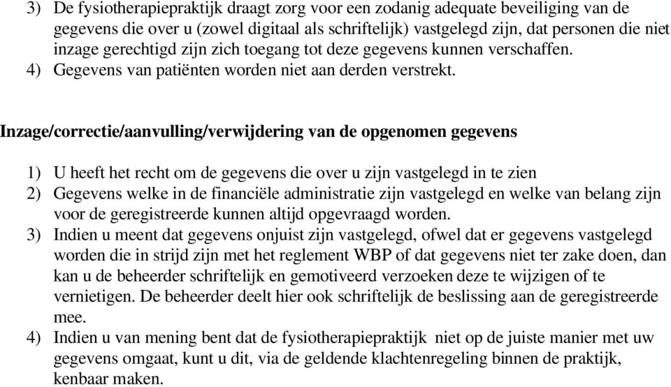 Inzage/correctie/aanvulling/verwijdering van de opgenomen gegevens 1) U heeft het recht om de gegevens die over u zijn vastgelegd in te zien 2) Gegevens welke in de financiële administratie zijn