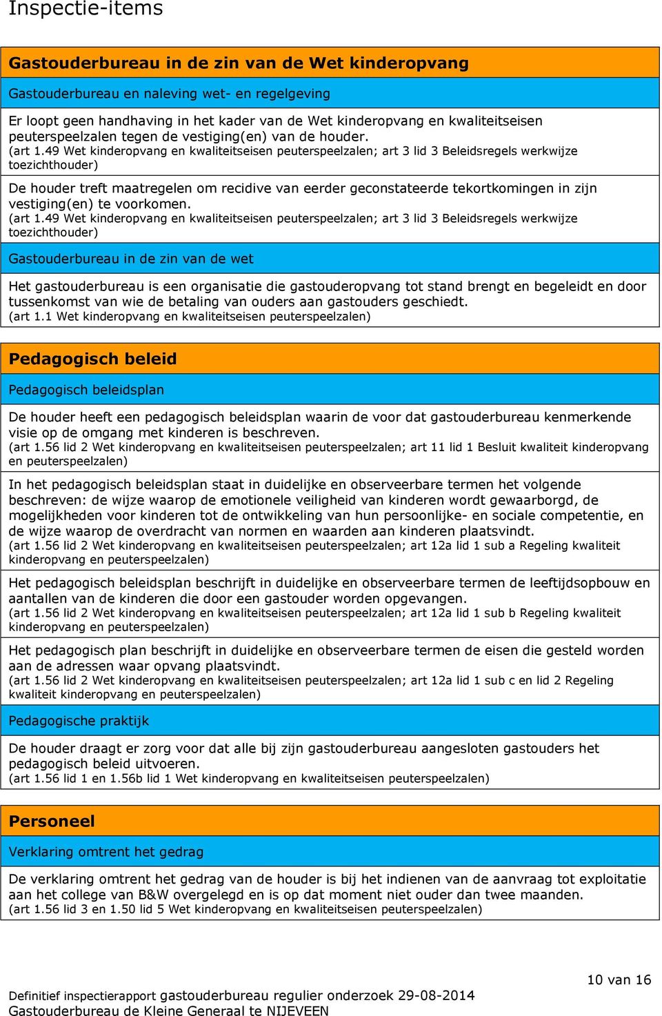 49 Wet kinderopvang en kwaliteitseisen peuterspeelzalen; art 3 lid 3 Beleidsregels werkwijze toezichthouder) De houder treft maatregelen om recidive van eerder geconstateerde tekortkomingen in zijn