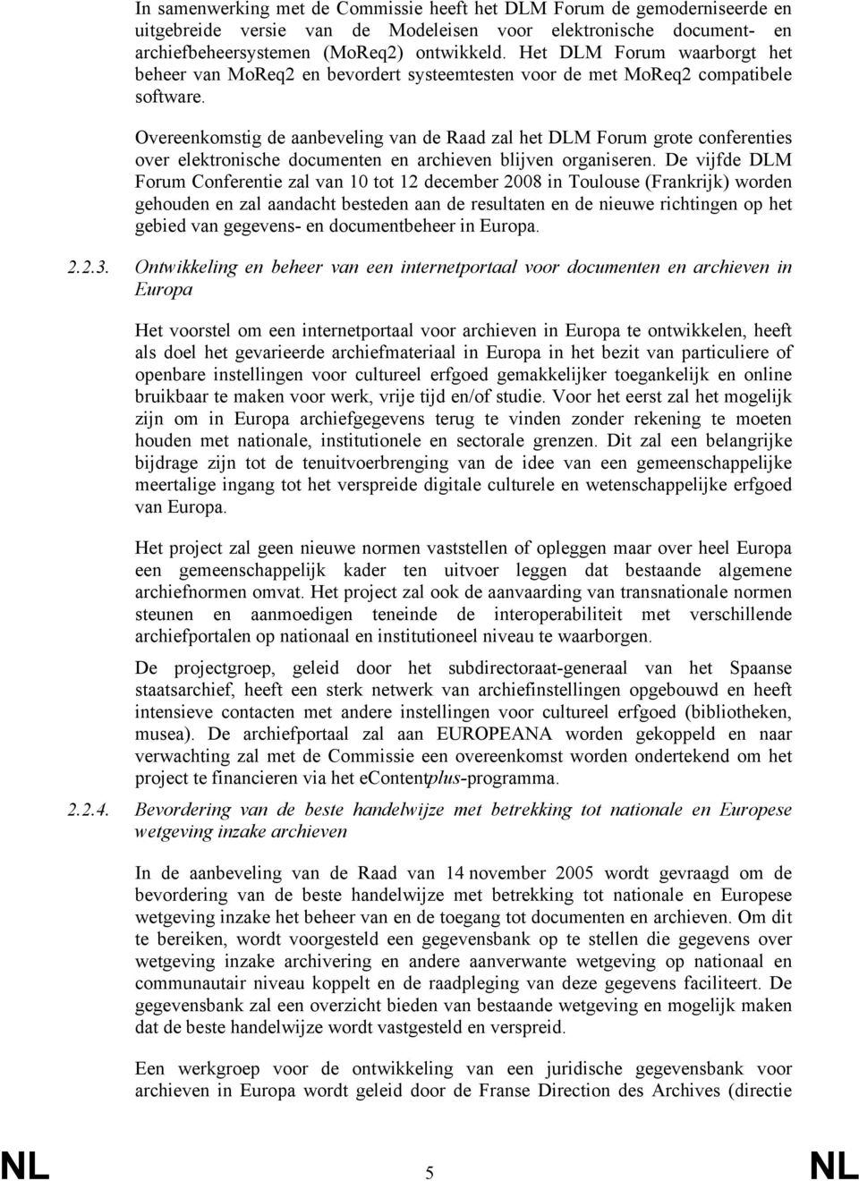 Overeenkomstig de aanbeveling van de Raad zal het DLM Forum grote conferenties over elektronische documenten en archieven blijven organiseren.