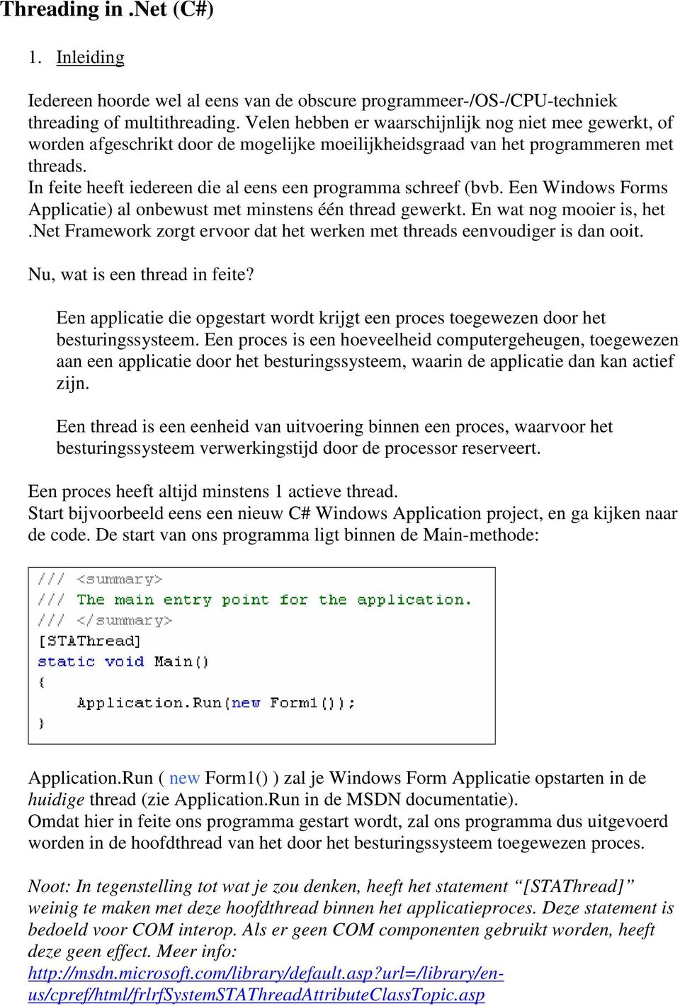 In feite heeft iedereen die al eens een programma schreef (bvb. Een Windows Forms Applicatie) al onbewust met minstens één thread gewerkt. En wat nog mooier is, het.