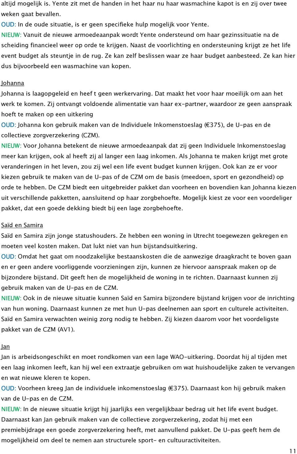 Naast de voorlichting en ondersteuning krijgt ze het life event budget als steuntje in de rug. Ze kan zelf beslissen waar ze haar budget aanbesteed.