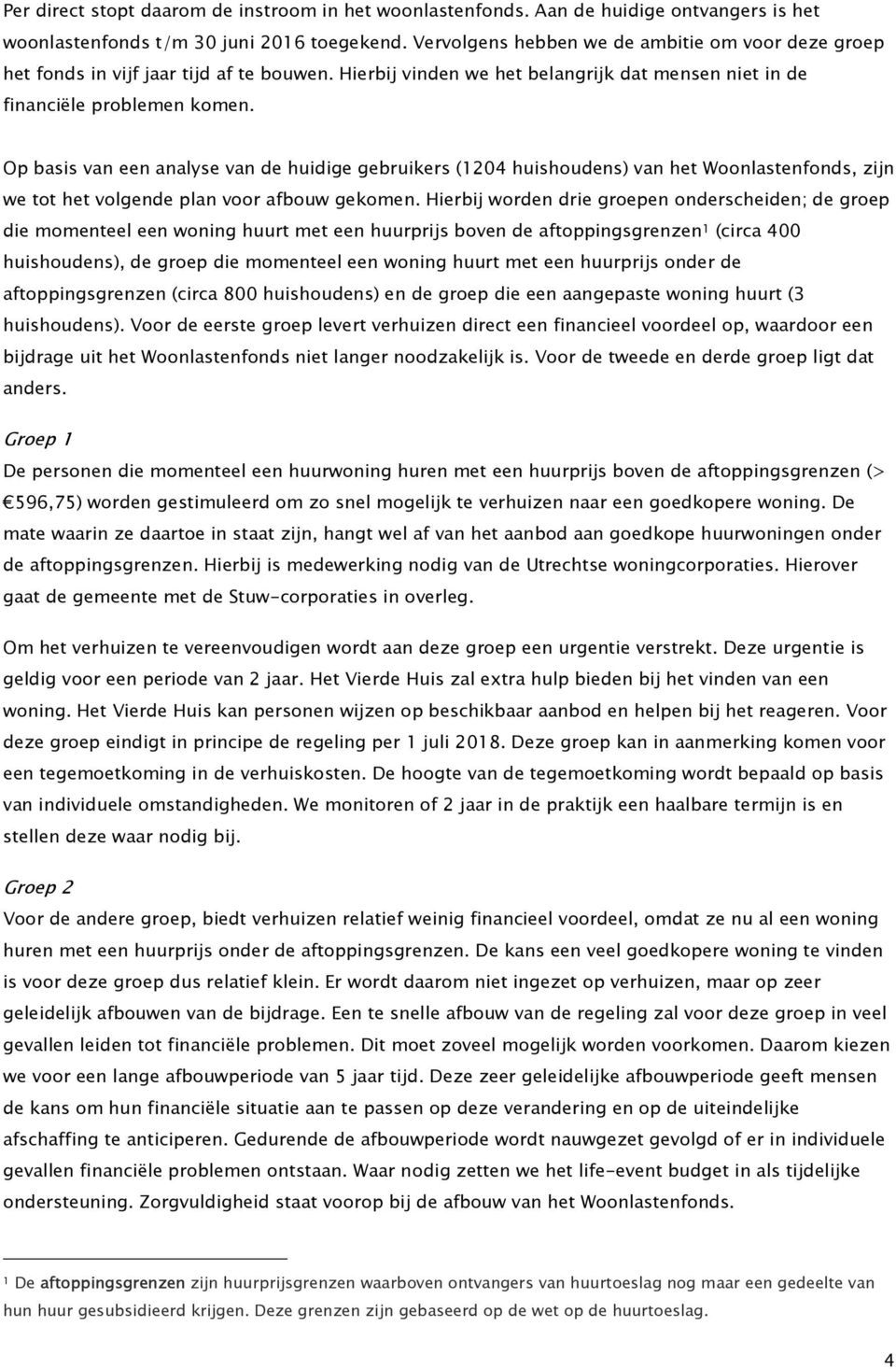 Op basis van een analyse van de huidige gebruikers (1204 huishoudens) van het Woonlastenfonds, zijn we tot het volgende plan voor afbouw gekomen.