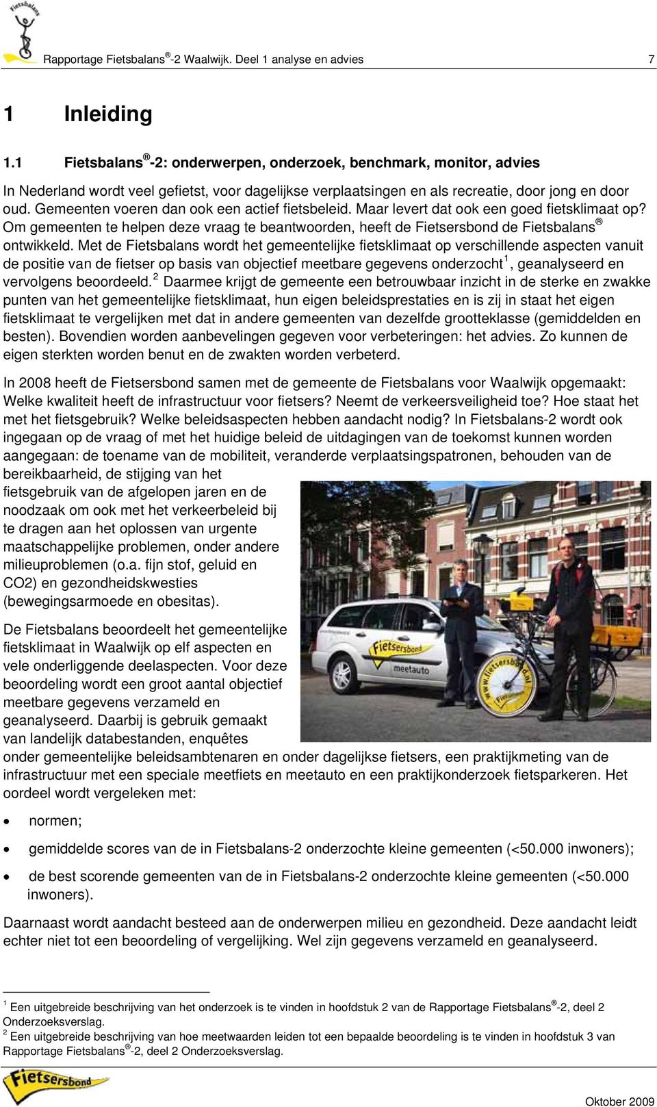 Gemeenten voeren dan ook een actief fietsbeleid. Maar levert dat ook een goed fietsklimaat op? Om gemeenten te helpen deze vraag te beantwoorden, heeft de Fietsersbond de Fietsbalans ontwikkeld.