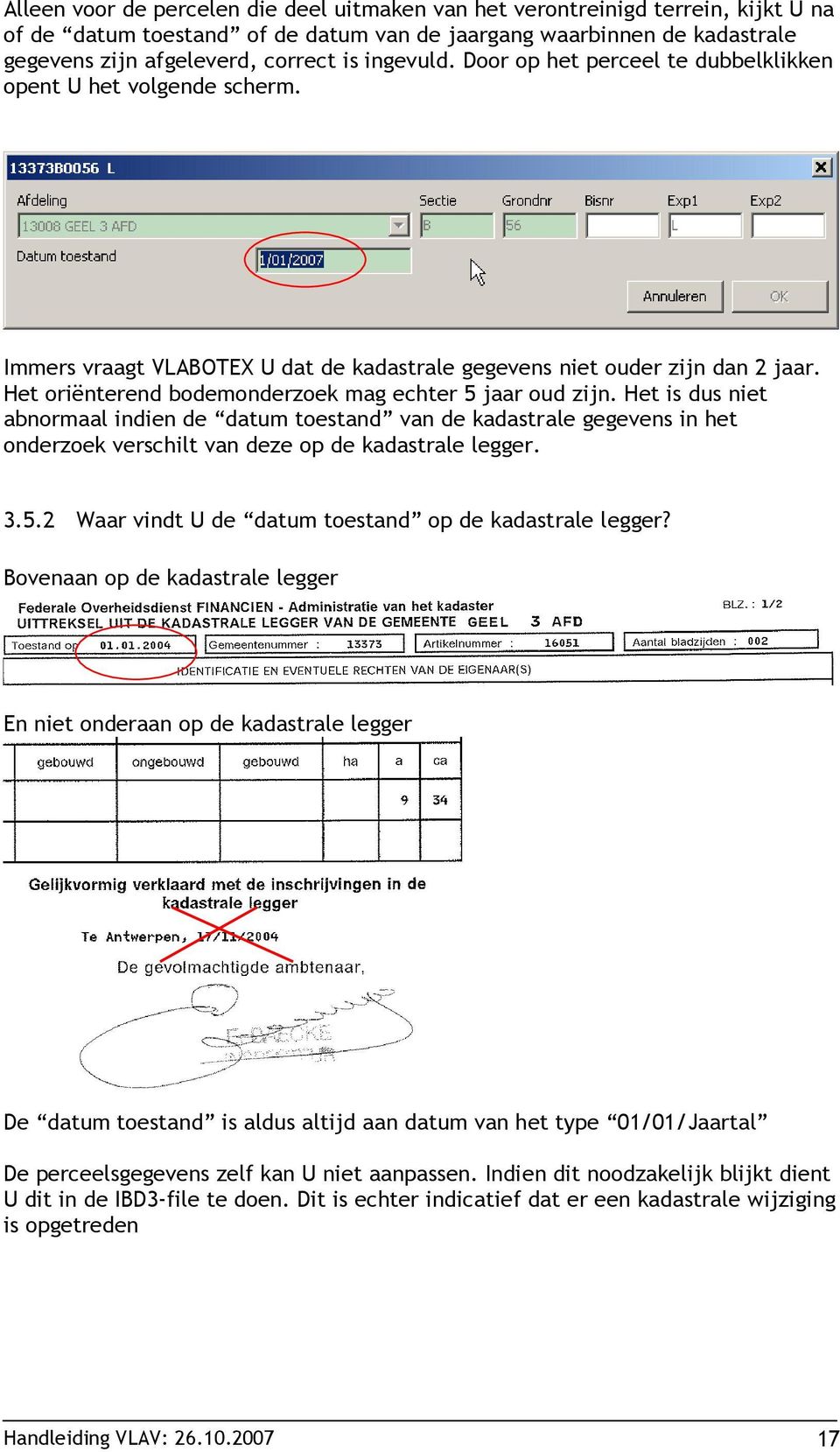 Het oriënterend bodemonderzoek mag echter 5 jaar oud zijn. Het is dus niet abnormaal indien de datum toestand van de kadastrale gegevens in het onderzoek verschilt van deze op de kadastrale legger. 3.