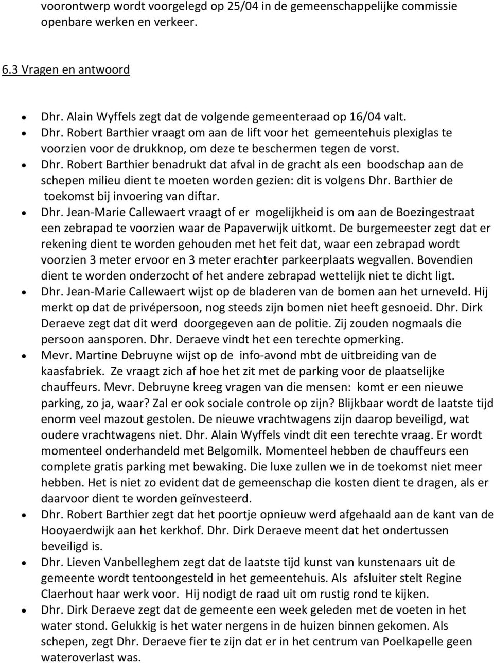 Robert Barthier vraagt om aan de lift voor het gemeentehuis plexiglas te voorzien voor de drukknop, om deze te beschermen tegen de vorst. Dhr.