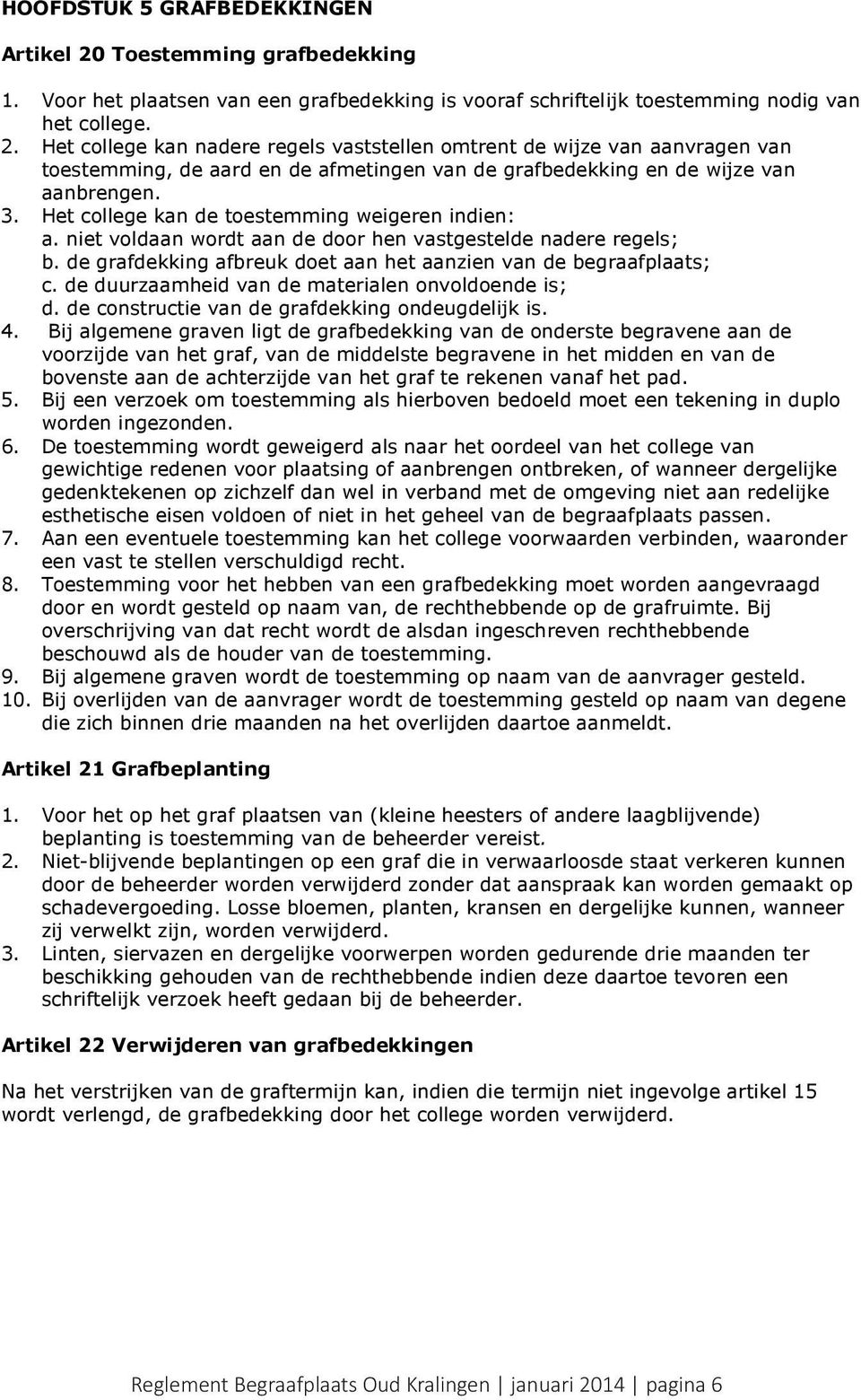 Het college kan nadere regels vaststellen omtrent de wijze van aanvragen van toestemming, de aard en de afmetingen van de grafbedekking en de wijze van aanbrengen. 3.