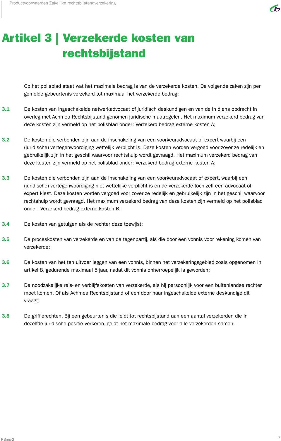 1 De kosten van ingeschakelde netwerkadvocaat of juridisch deskundigen en van de in diens opdracht in overleg met Achmea Rechtsbijstand genomen juridische maatregelen.