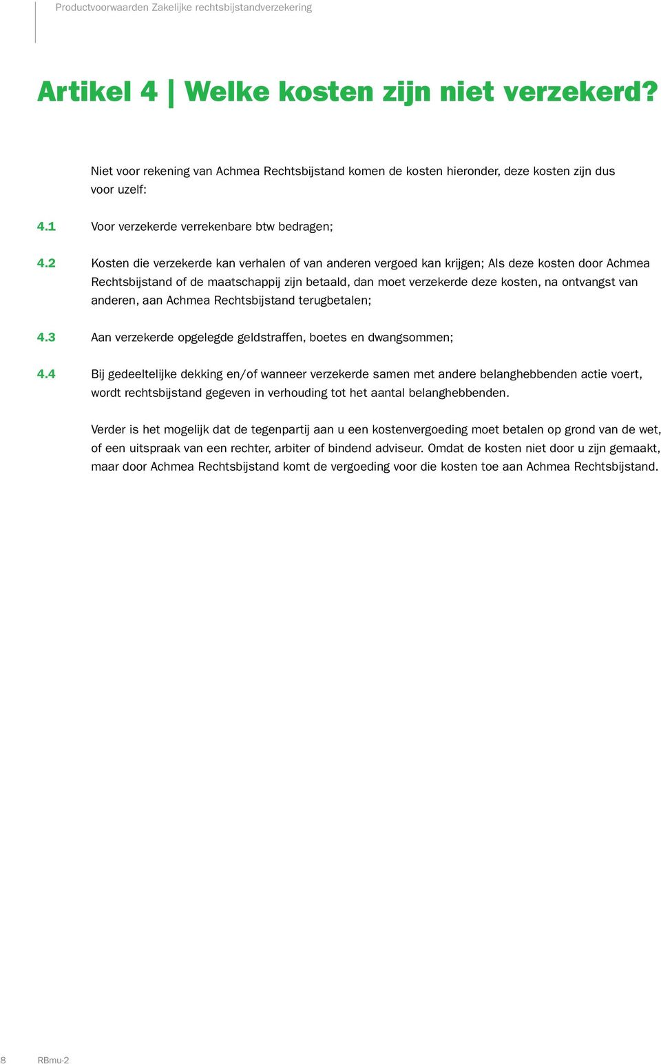 anderen, aan Achmea Rechtsbijstand terugbetalen; 4.3 Aan verzekerde opgelegde geldstraffen, boetes en dwangsommen; 4.