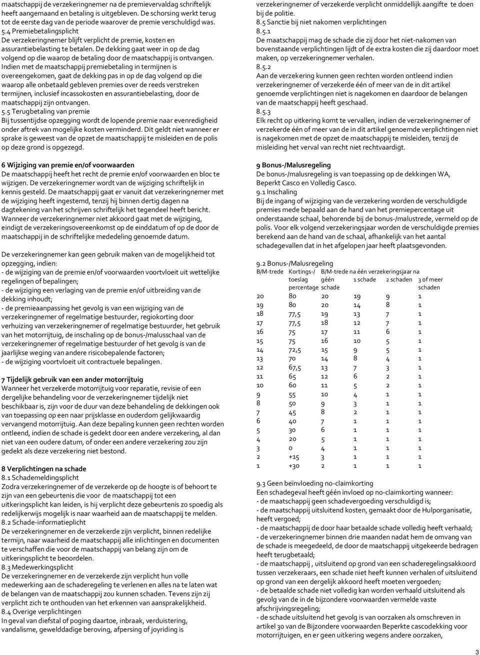 4 Premiebetalingsplicht De verzekeringnemer blijft verplicht de premie, kosten en assurantiebelasting te betalen.