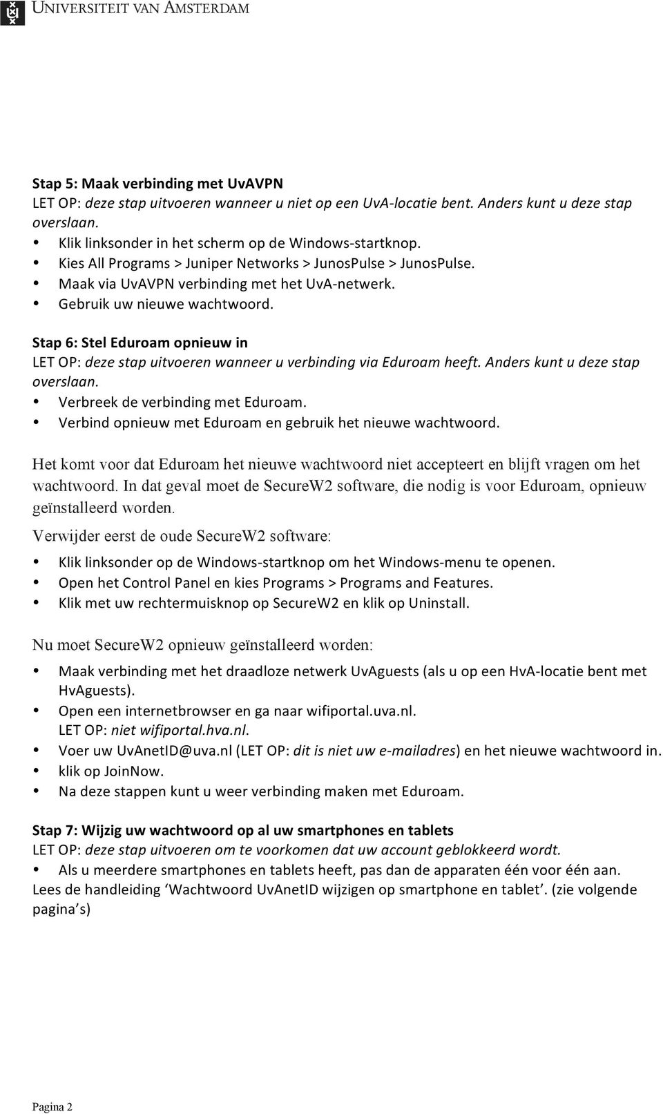 Stap 6: Stel Eduroam opnieuw in LET OP: deze stap uitvoeren wanneer u verbinding via Eduroam heeft. Anders kunt u deze stap overslaan. Verbind opnieuw met Eduroam en gebruik het nieuwe wachtwoord.