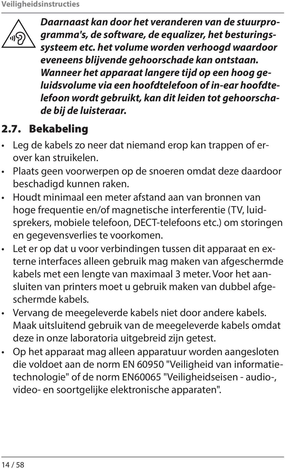 Wanneer het apparaat langere tijd op een hoog geluidsvolume via een hoofdtelefoon of in-ear hoofdtelefoon wordt gebruikt, kan dit leiden tot gehoorschade bij de luisteraar. 2.7.