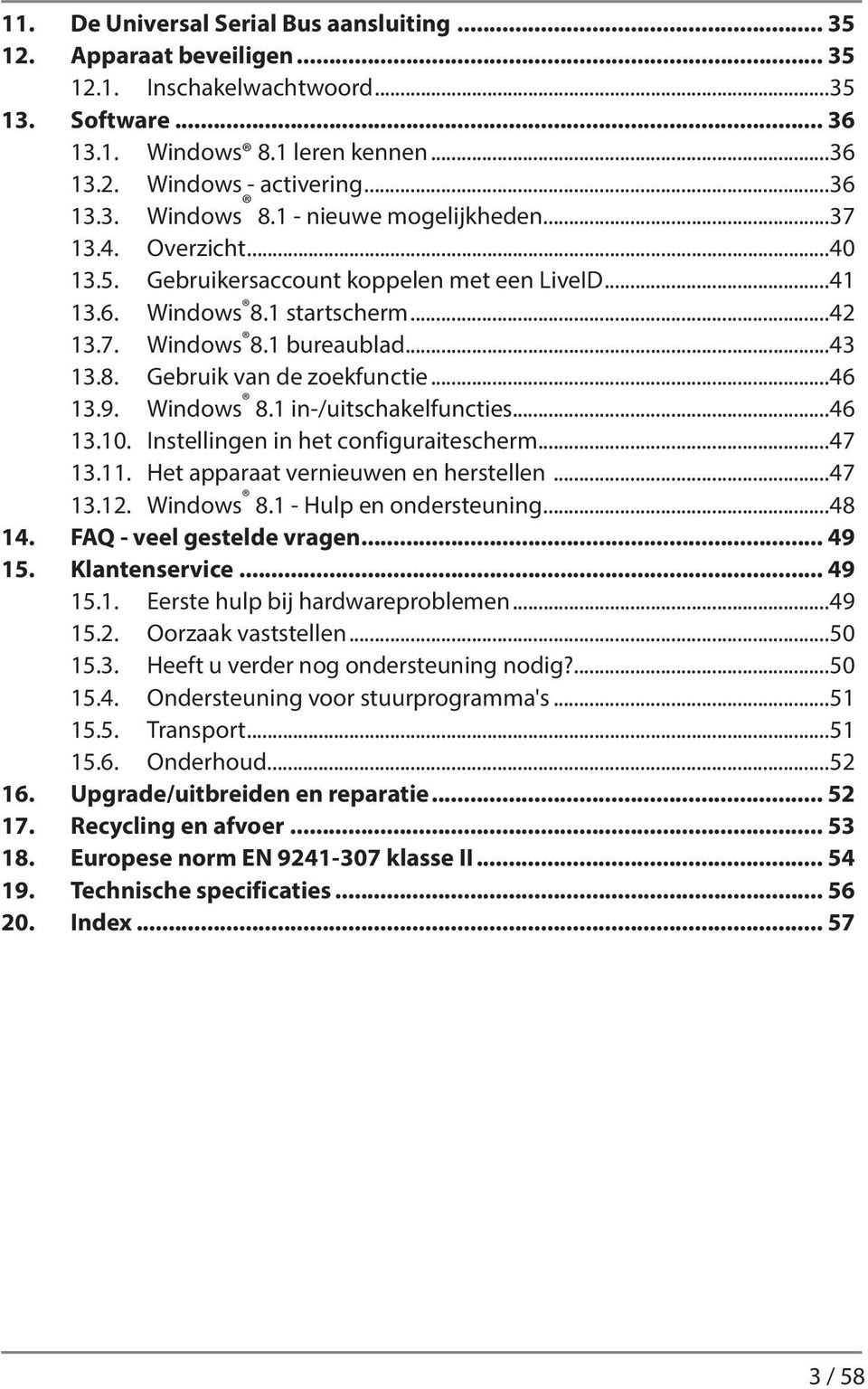 Windows 8.1 in-/uitschakelfuncties...46 13.10. Instellingen in het configuraitescherm...47 13.11. Het apparaat vernieuwen en herstellen...47 13.12. Windows 8.1 - Hulp en ondersteuning...48 14.