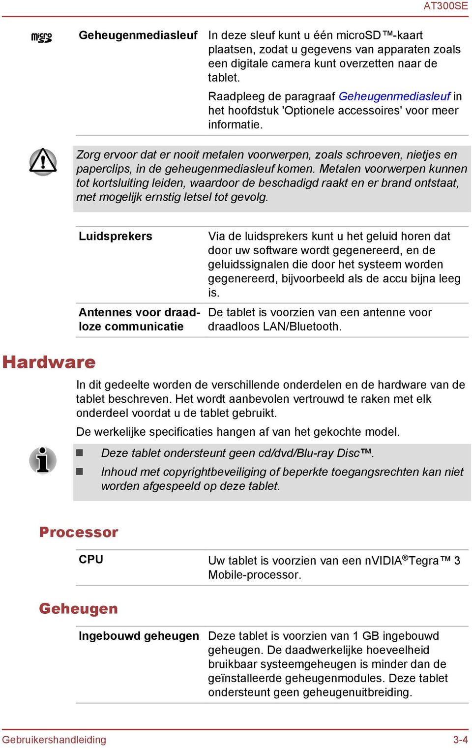 Zorg ervoor dat er nooit metalen voorwerpen, zoals schroeven, nietjes en paperclips, in de geheugenmediasleuf komen.