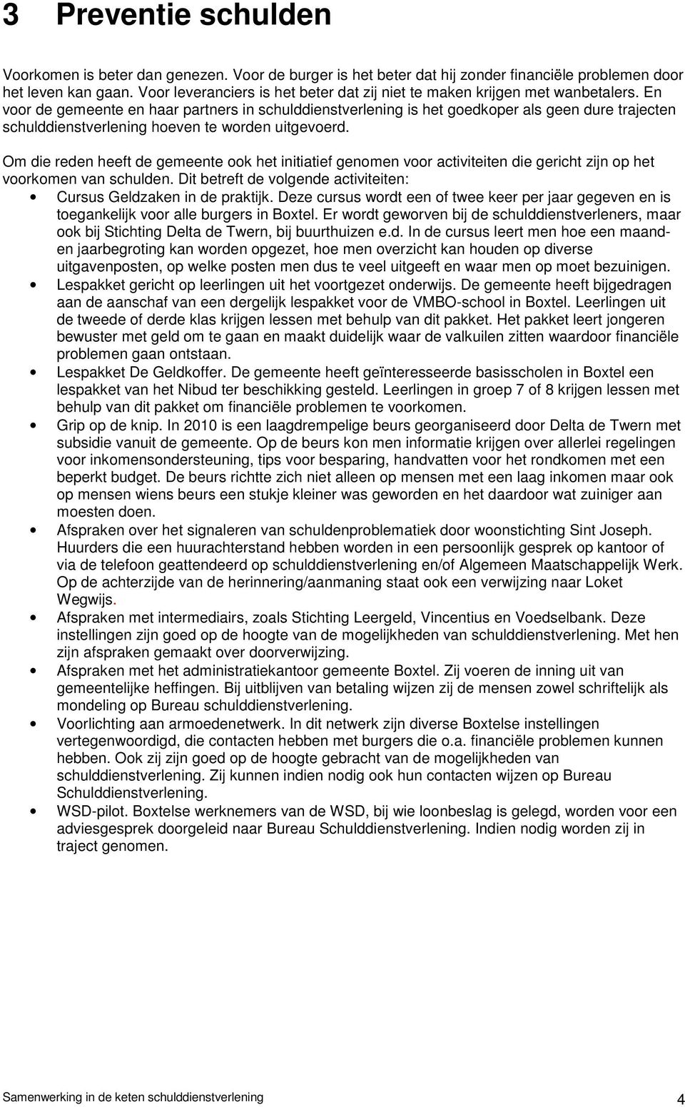 En voor de gemeente en haar partners in schulddienstverlening is het goedkoper als geen dure trajecten schulddienstverlening hoeven te worden uitgevoerd.