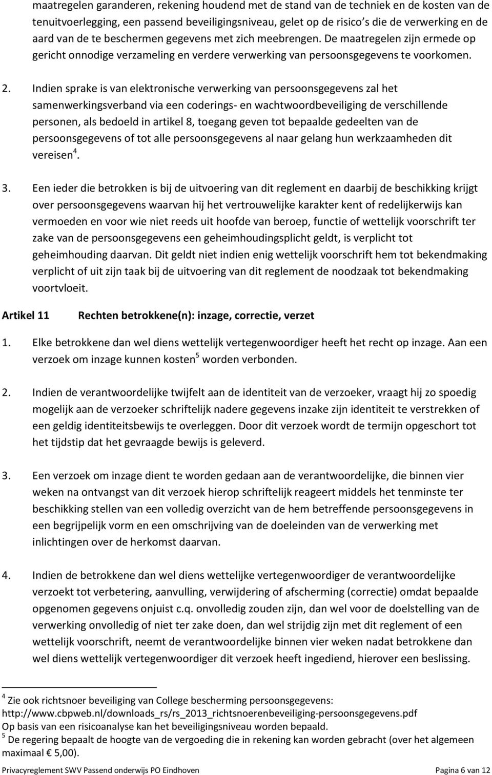 Indien sprake is van elektronische verwerking van persoonsgegevens zal het samenwerkingsverband via een coderings- en wachtwoordbeveiliging de verschillende personen, als bedoeld in artikel 8,