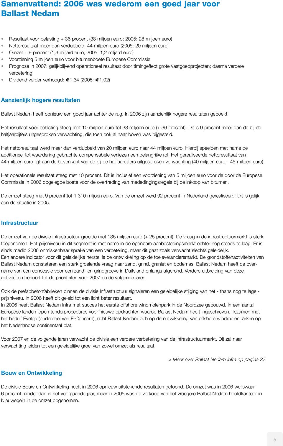 resultaat door timingeffect grote vastgoedprojecten; daarna verdere verbetering Dividend verder verhoogd: 1,34 (2005: 1,02) Aanzienlijk hogere resultaten Ballast Nedam heeft opnieuw een goed jaar