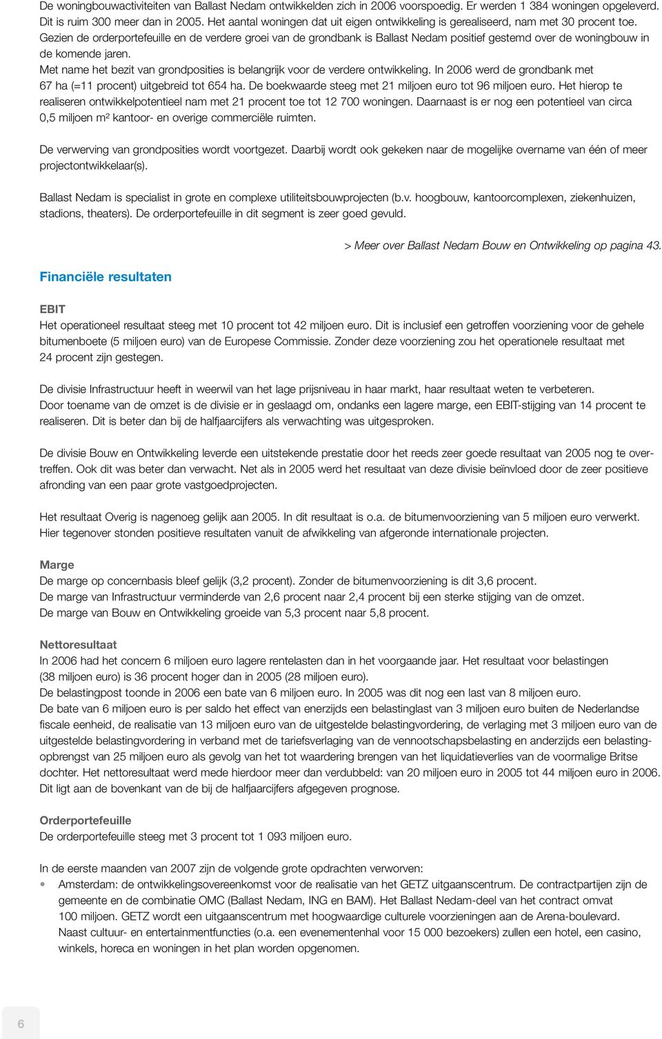 Gezien de orderportefeuille en de verdere groei van de grondbank is Ballast Nedam positief gestemd over de woningbouw in de komende jaren.