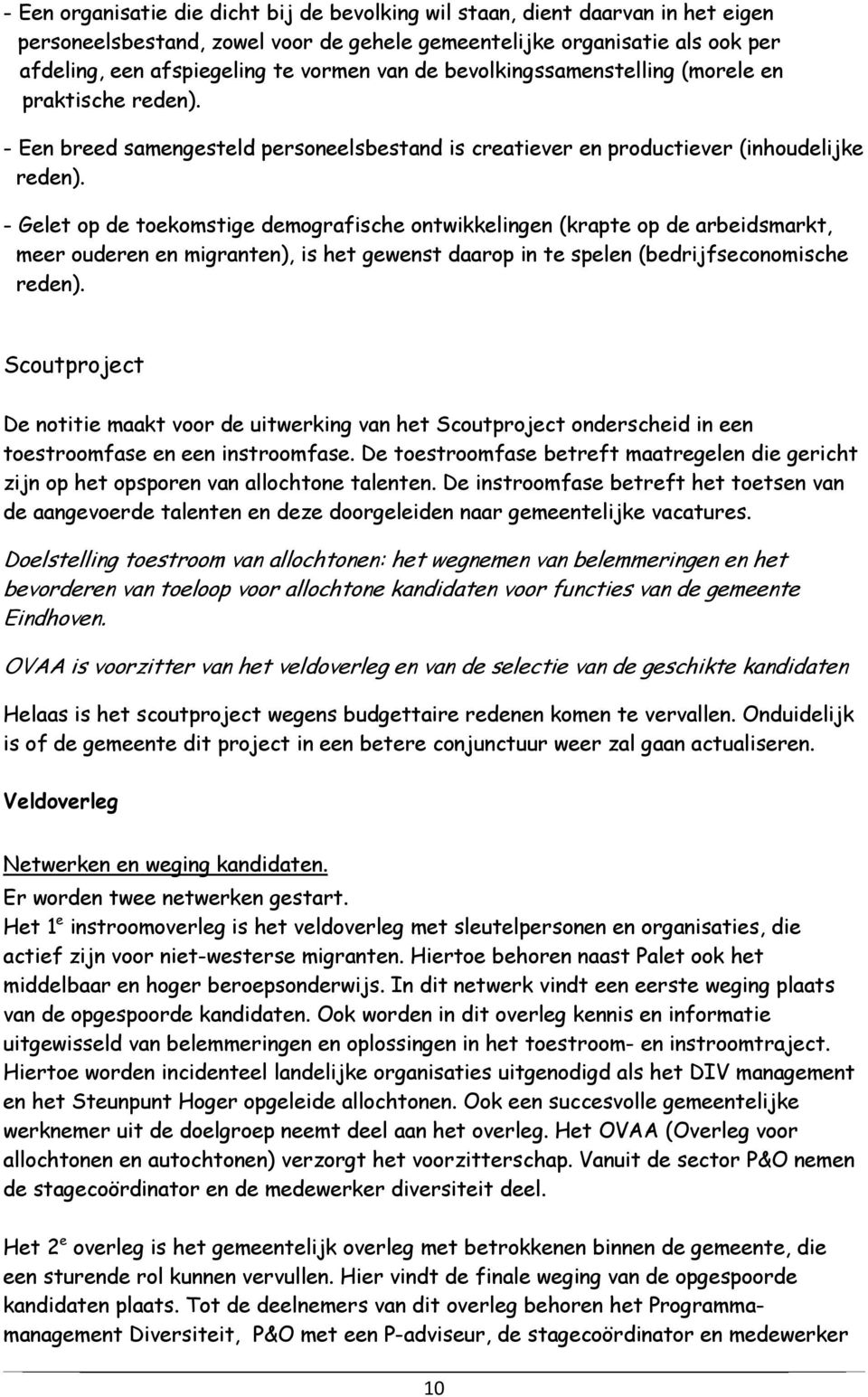 - Gelet op de toekomstige demografische ontwikkelingen (krapte op de arbeidsmarkt, meer ouderen en migranten), is het gewenst daarop in te spelen (bedrijfseconomische reden).