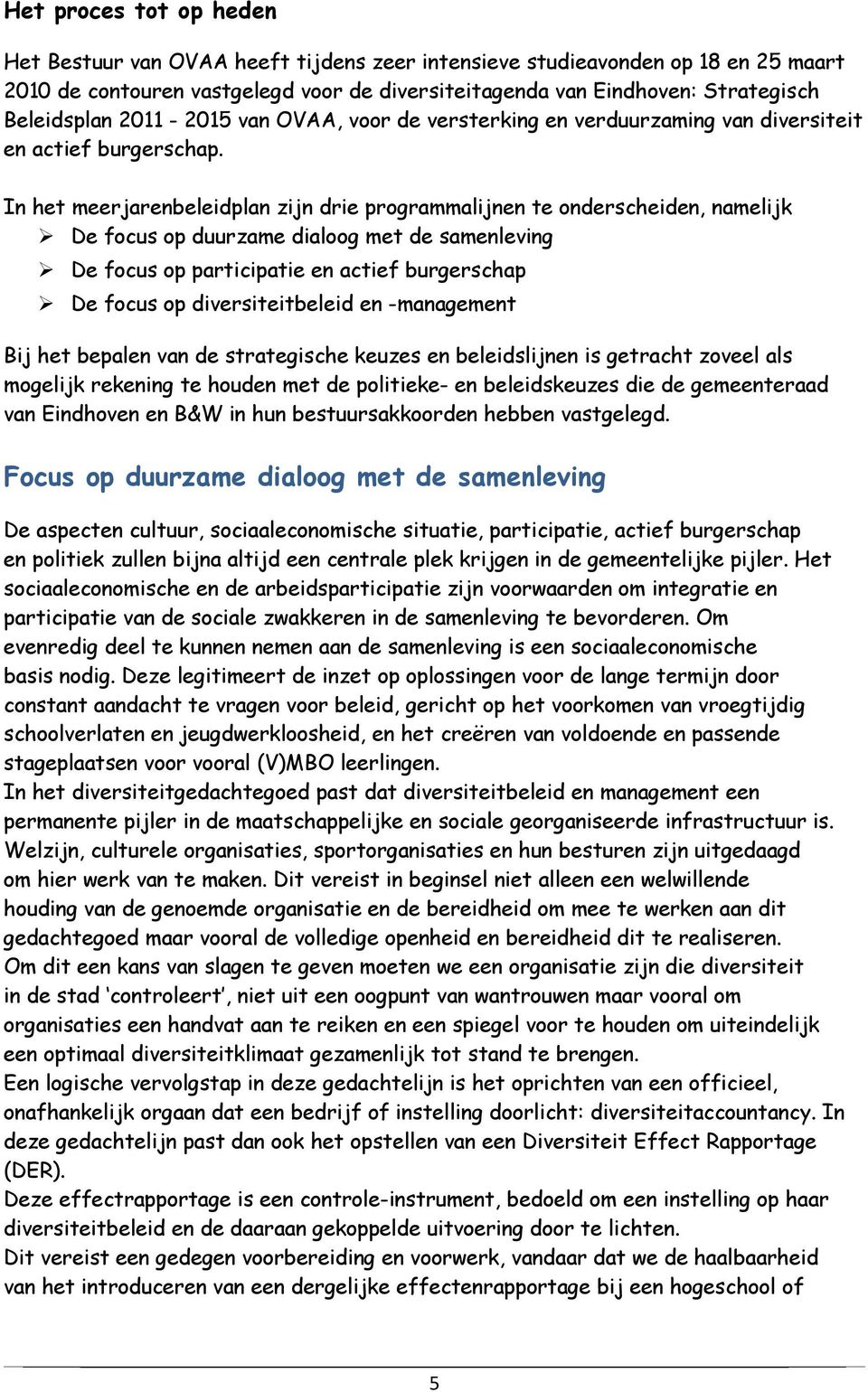 In het meerjarenbeleidplan zijn drie programmalijnen te onderscheiden, namelijk De focus op duurzame dialoog met de samenleving De focus op participatie en actief burgerschap De focus op