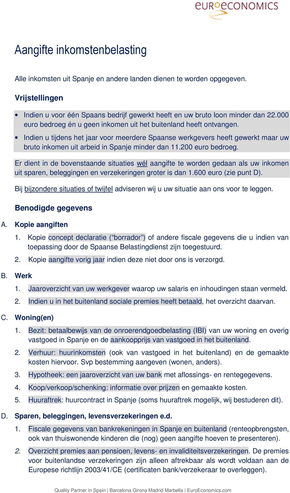 Indien u tijdens het jaar voor meerdere Spaanse werkgevers heeft gewerkt maar uw bruto inkomen uit arbeid in Spanje minder dan 11.200 euro bedroeg.