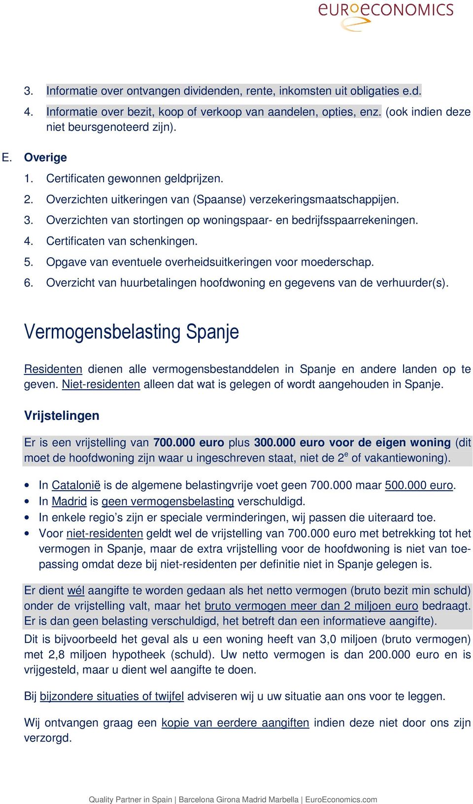 Certificaten van schenkingen. 5. Opgave van eventuele overheidsuitkeringen voor moederschap. 6. Overzicht van huurbetalingen hoofdwoning en gegevens van de verhuurder(s).