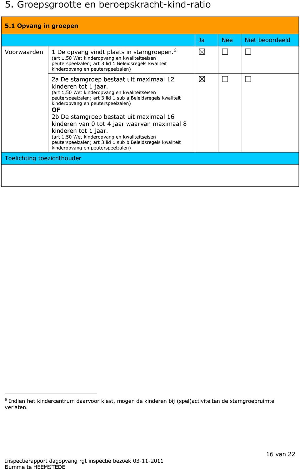 peuterspeelzalen; art 3 lid 1 sub a Beleidsregels kwaliteit OF 2b De stamgroep bestaat uit maximaal 16 kinderen van 0 tot 4 jaar waarvan