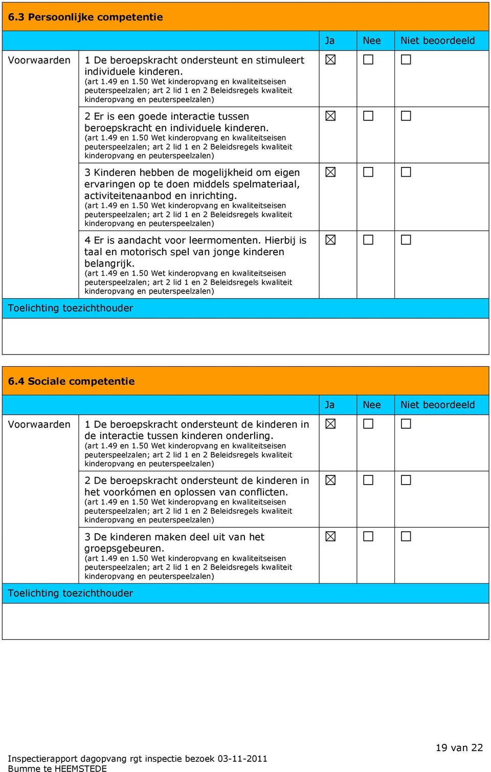 peuterspeelzalen; art 2 lid 1 en 2 Beleidsregels kwaliteit 3 Kinderen hebben de mogelijkheid om eigen ervaringen op te doen middels spelmateriaal, activiteitenaanbod en inrichting.