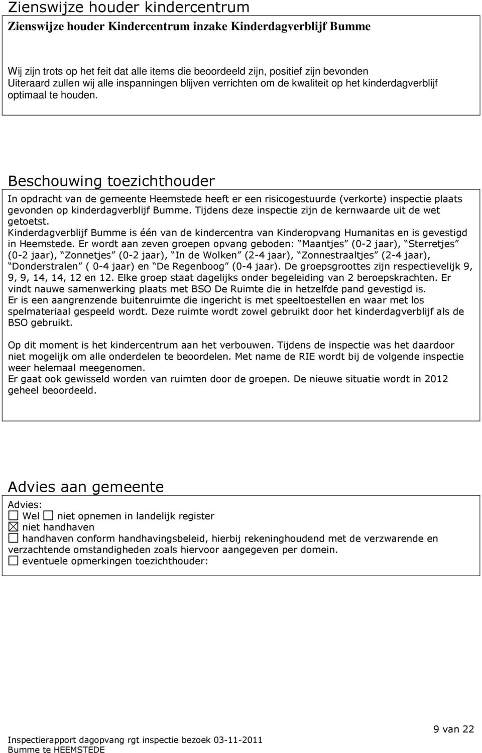 Beschouwing toezichthouder In opdracht van de gemeente Heemstede heeft er een risicogestuurde (verkorte) inspectie plaats gevonden op kinderdagverblijf Bumme.