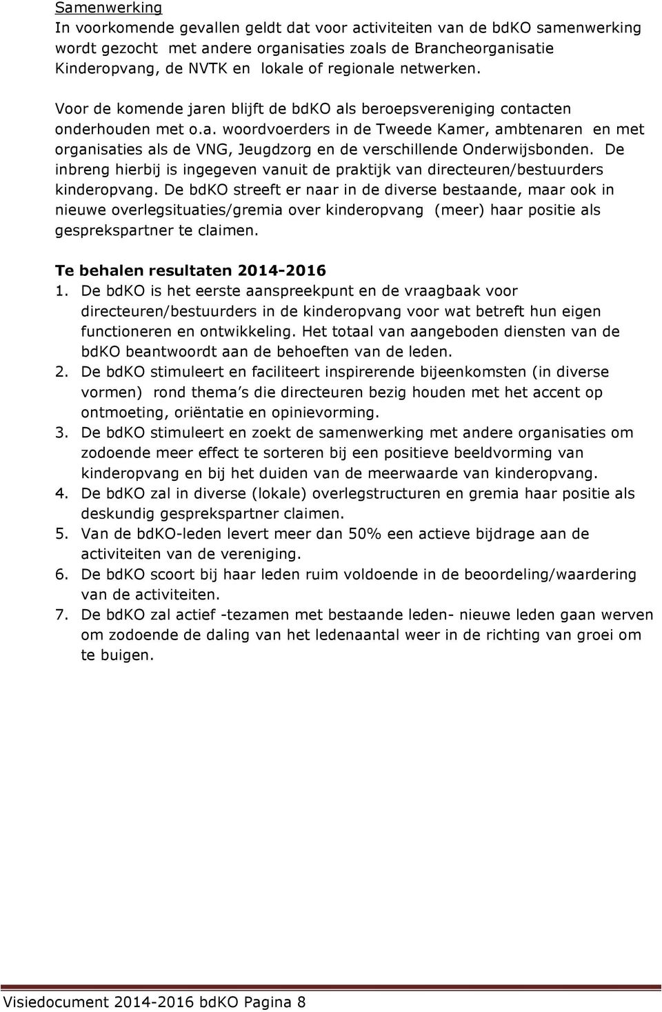 De inbreng hierbij is ingegeven vanuit de praktijk van directeuren/bestuurders kinderopvang.