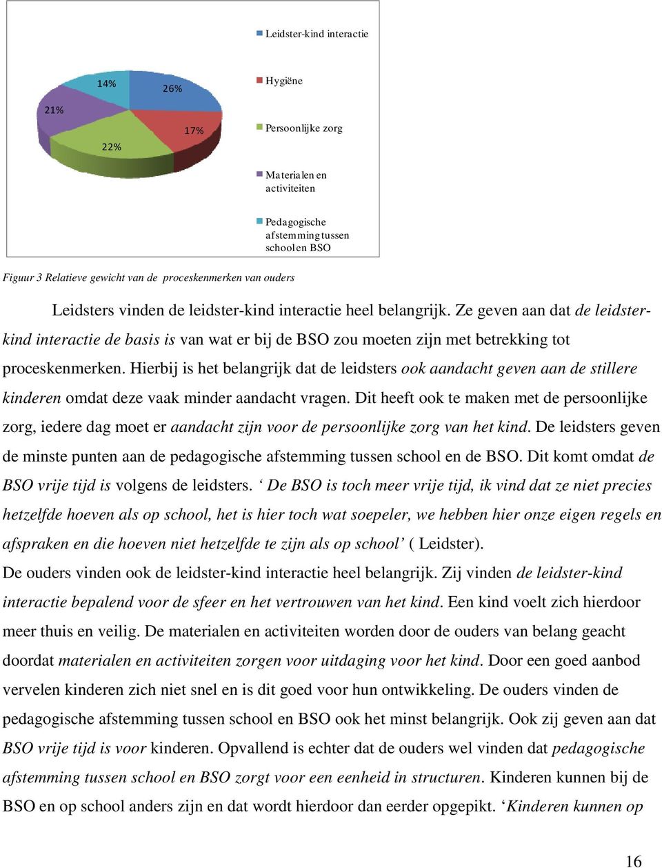 Hierbij is het belangrijk dat de leidsters ook aandacht geven aan de stillere kinderen omdat deze vaak minder aandacht vragen.