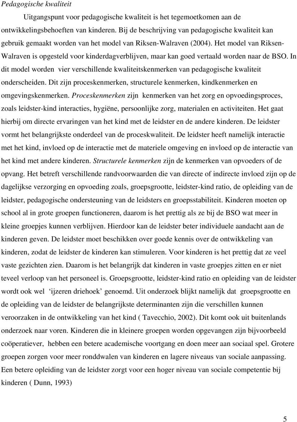 Het model van Riksen- Walraven is opgesteld voor kinderdagverblijven, maar kan goed vertaald worden naar de BSO.