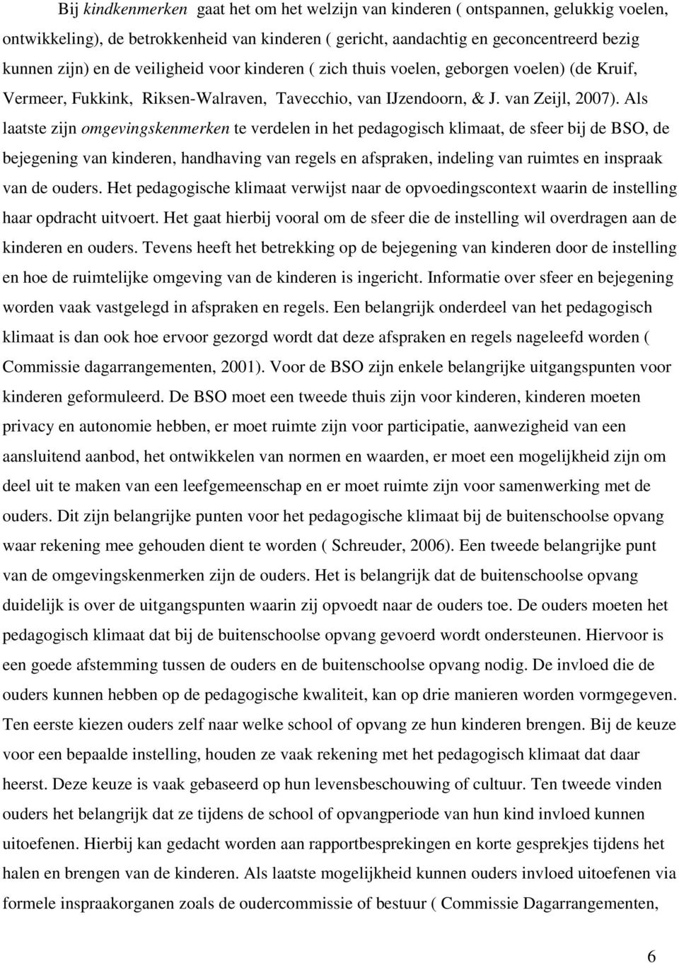 Als laatste zijn omgevingskenmerken te verdelen in het pedagogisch klimaat, de sfeer bij de BSO, de bejegening van kinderen, handhaving van regels en afspraken, indeling van ruimtes en inspraak van