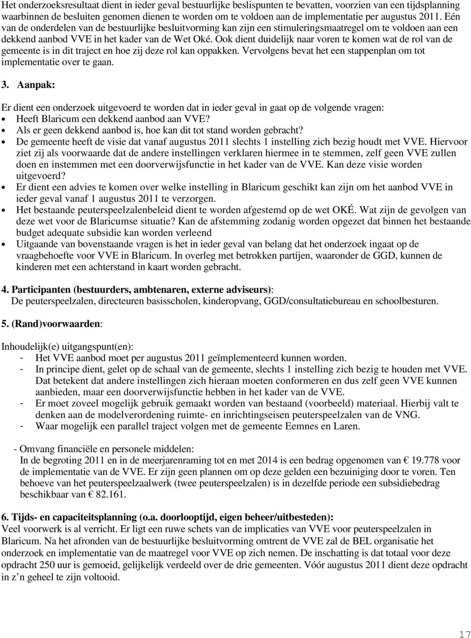 Ook dient duidelijk naar voren te komen wat de rol van de gemeente is in dit traject en hoe zij deze rol kan oppakken. Vervolgens bevat het een stappenplan om tot implementatie over te gaan. 3.