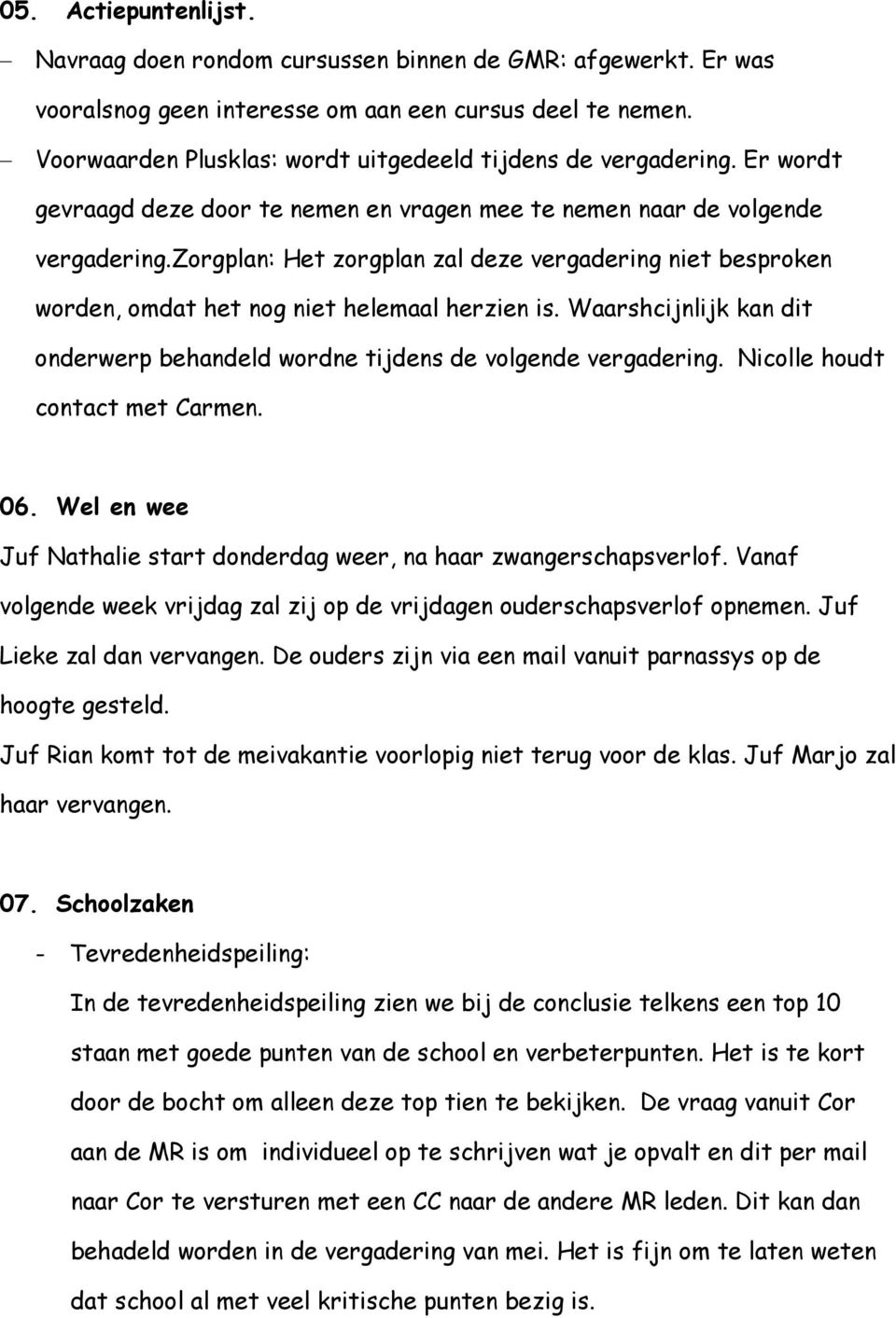 zorgplan: Het zorgplan zal deze vergadering niet besproken worden, omdat het nog niet helemaal herzien is. Waarshcijnlijk kan dit onderwerp behandeld wordne tijdens de volgende vergadering.