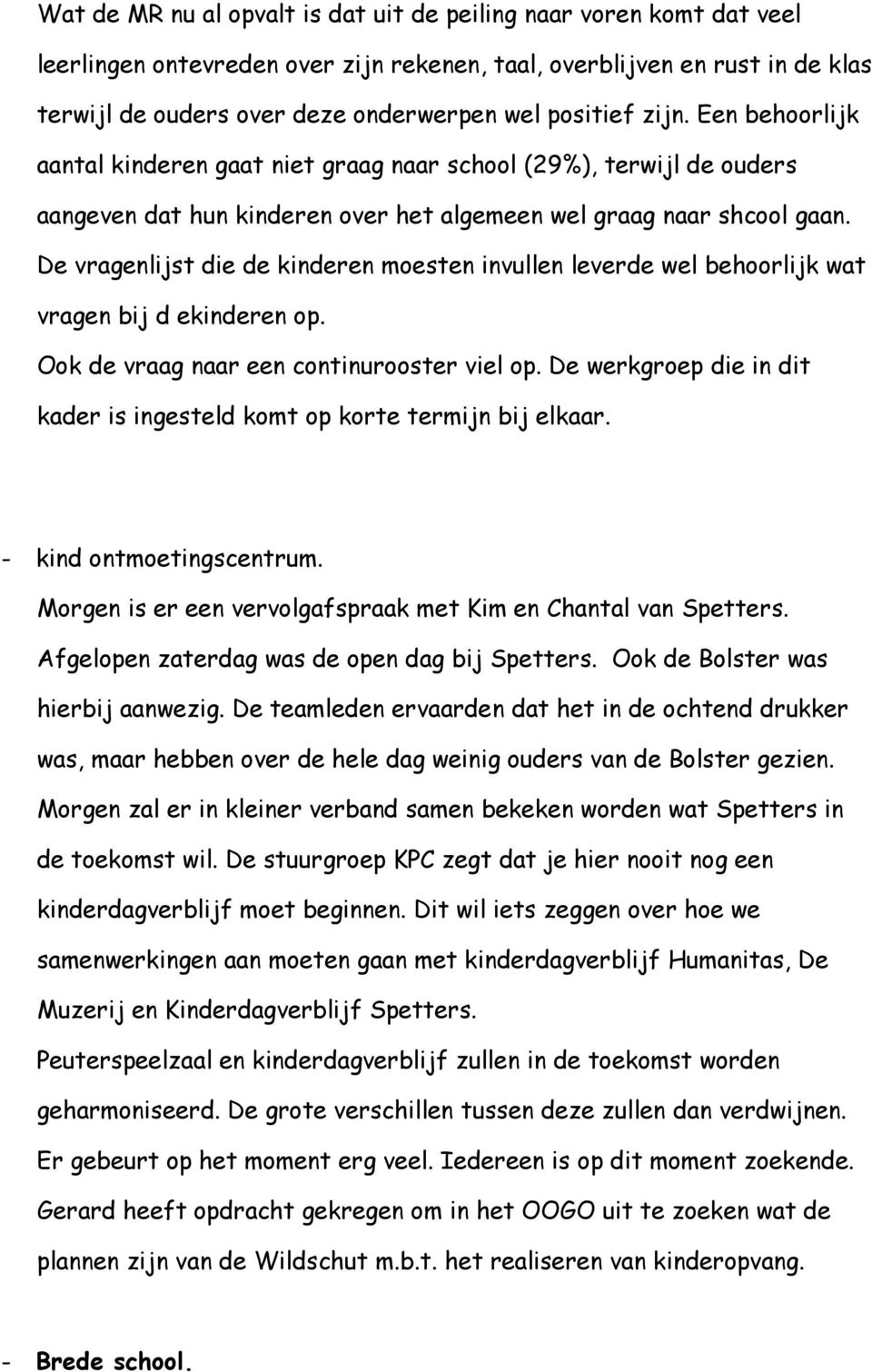 De vragenlijst die de kinderen moesten invullen leverde wel behoorlijk wat vragen bij d ekinderen op. Ook de vraag naar een continurooster viel op.