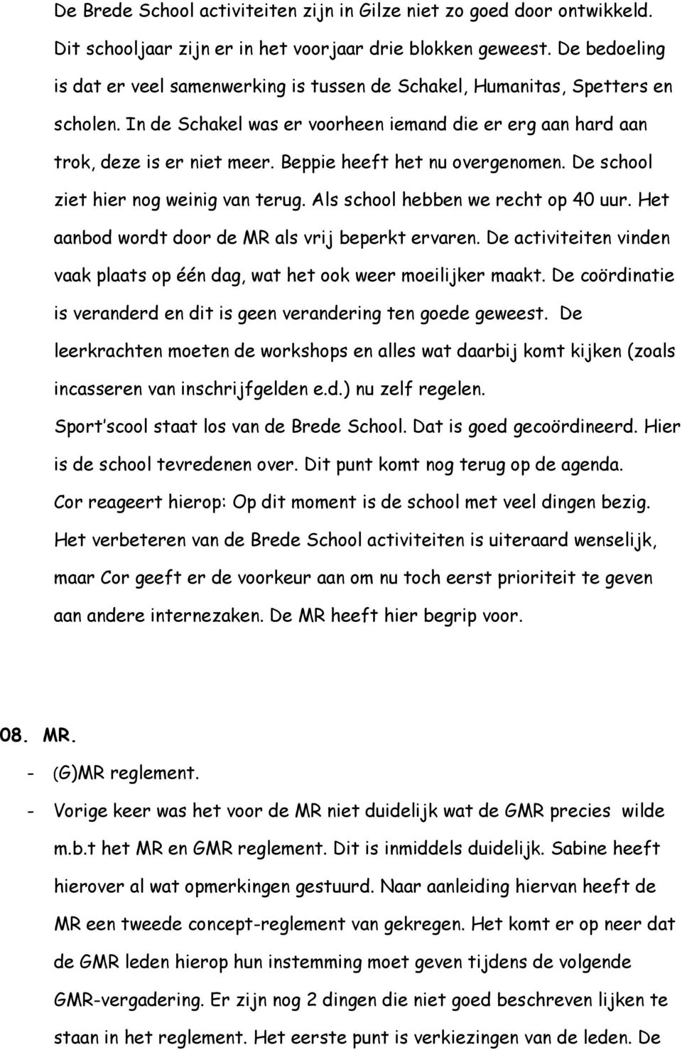 Beppie heeft het nu overgenomen. De school ziet hier nog weinig van terug. Als school hebben we recht op 40 uur. Het aanbod wordt door de MR als vrij beperkt ervaren.