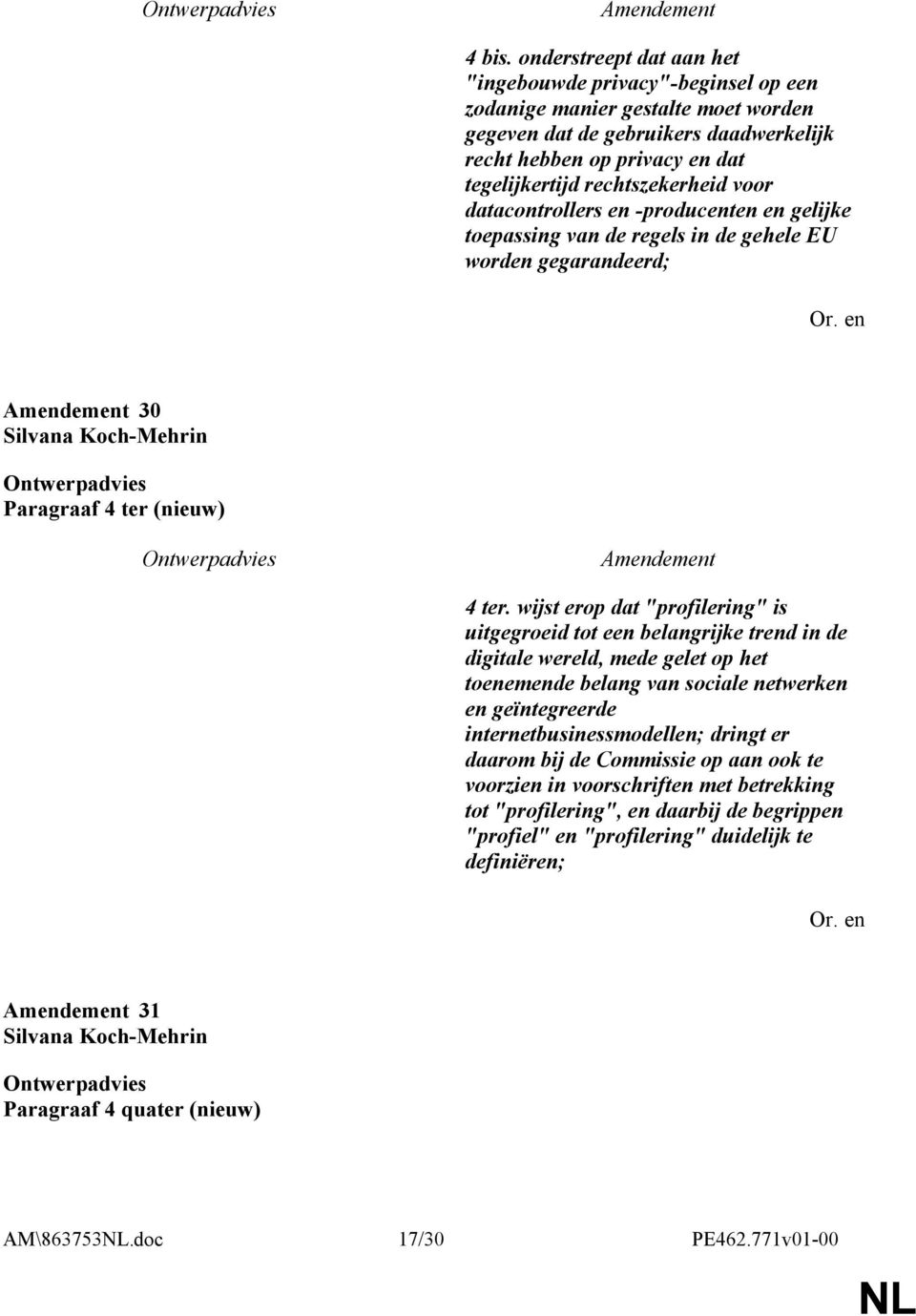 rechtszekerheid voor datacontrollers en -producenten en gelijke toepassing van de regels in de gehele EU worden gegarandeerd; 30 Silvana Koch-Mehrin Paragraaf 4 ter (nieuw) 4 ter.