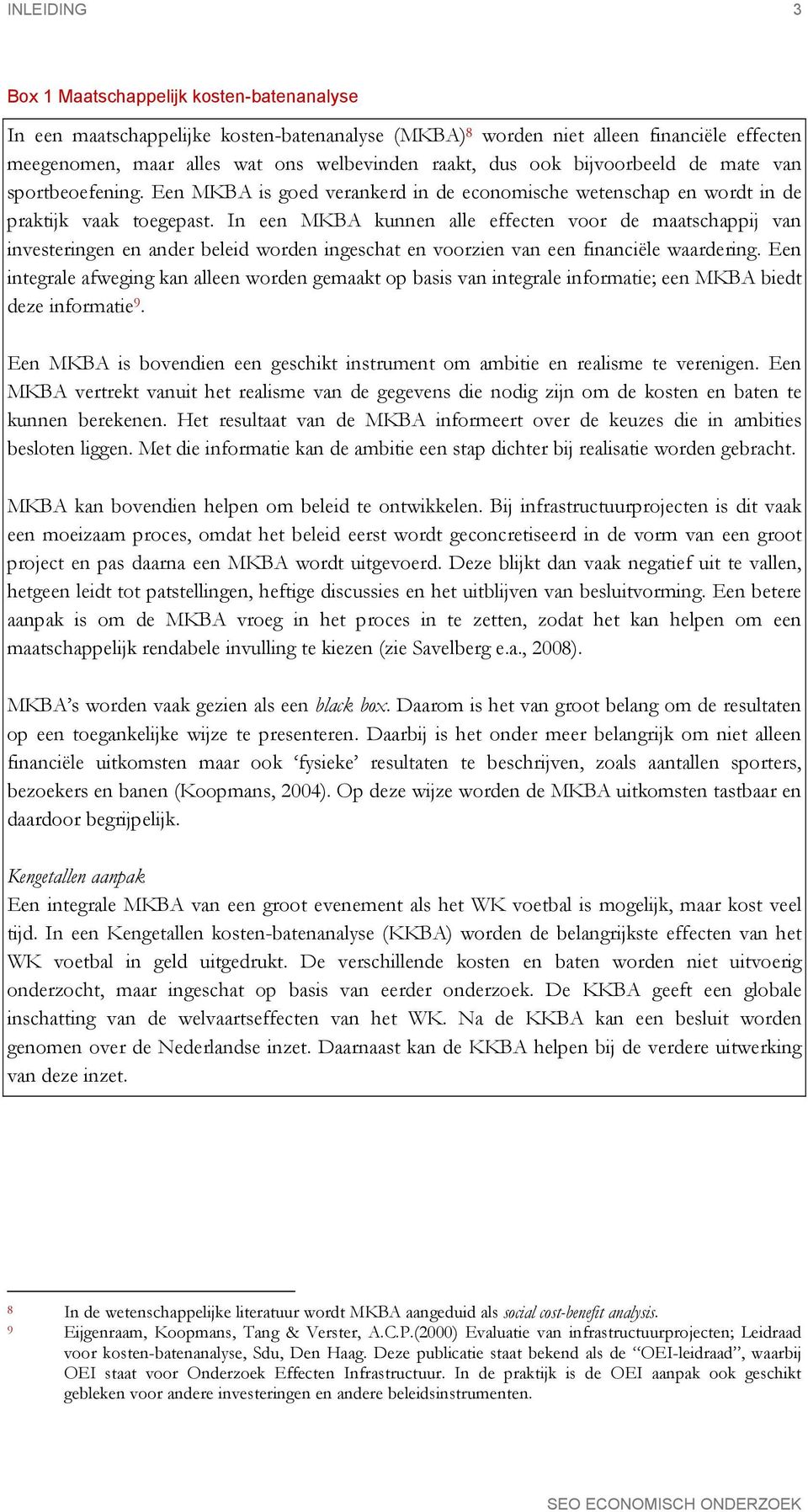 In een MKBA kunnen alle effecten voor de maatschappij van investeringen en ander beleid worden ingeschat en voorzien van een financiële waardering.