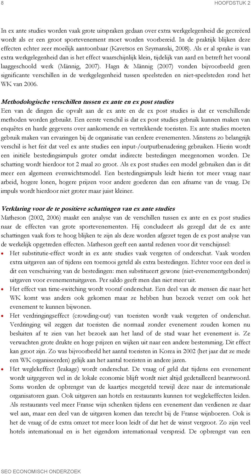 Als er al sprake is van extra werkgelegenheid dan is het effect waarschijnlijk klein, tijdelijk van aard en betreft het vooral laaggeschoold werk (Männig, 2007).