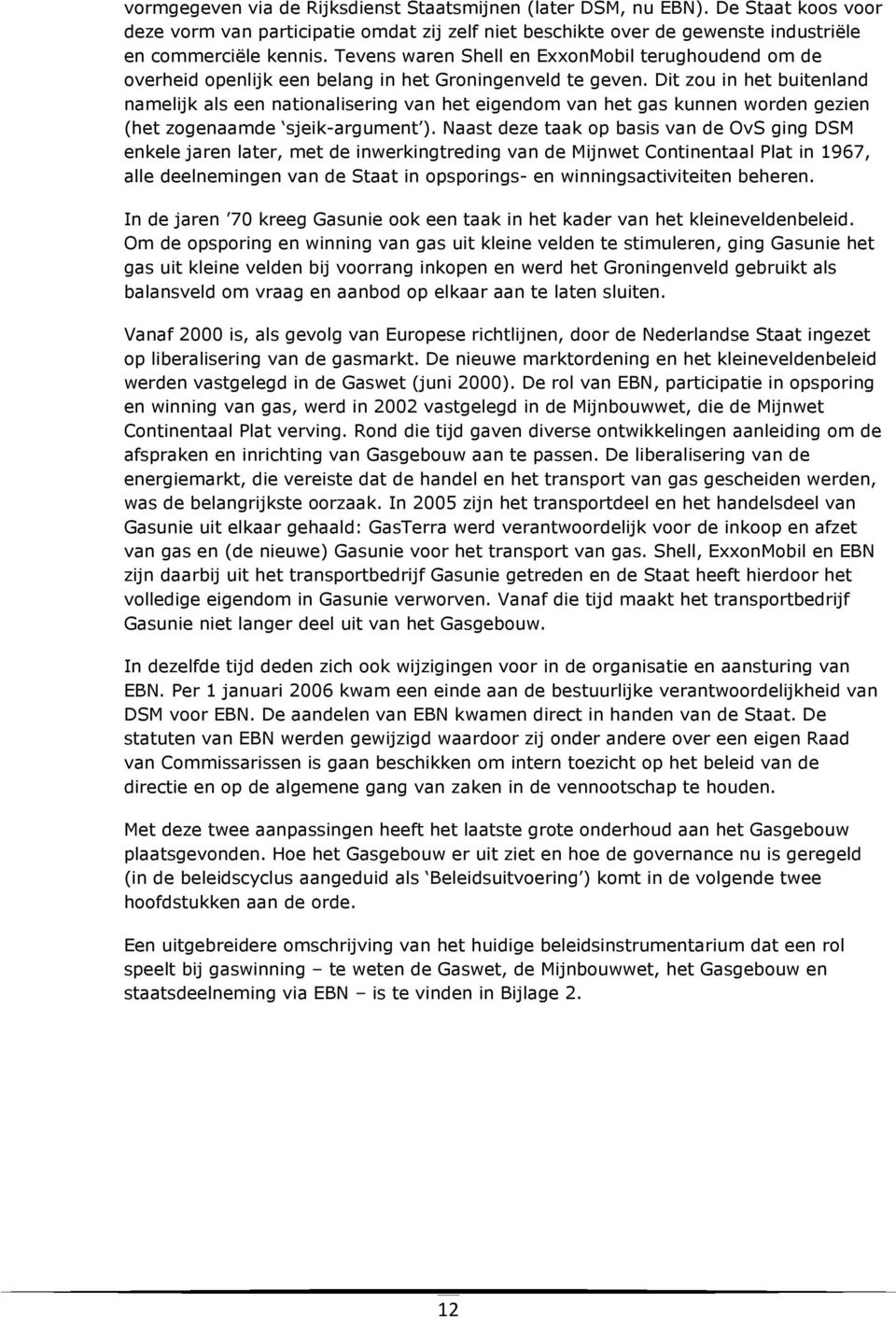 Dit zou in het buitenland namelijk als een nationalisering van het eigendom van het gas kunnen worden gezien (het zogenaamde sjeik-argument ).