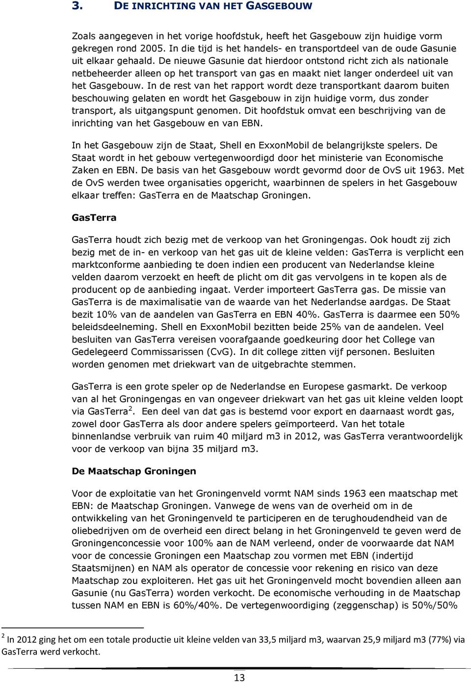 De nieuwe Gasunie dat hierdoor ontstond richt zich als nationale netbeheerder alleen op het transport van gas en maakt niet langer onderdeel uit van het Gasgebouw.