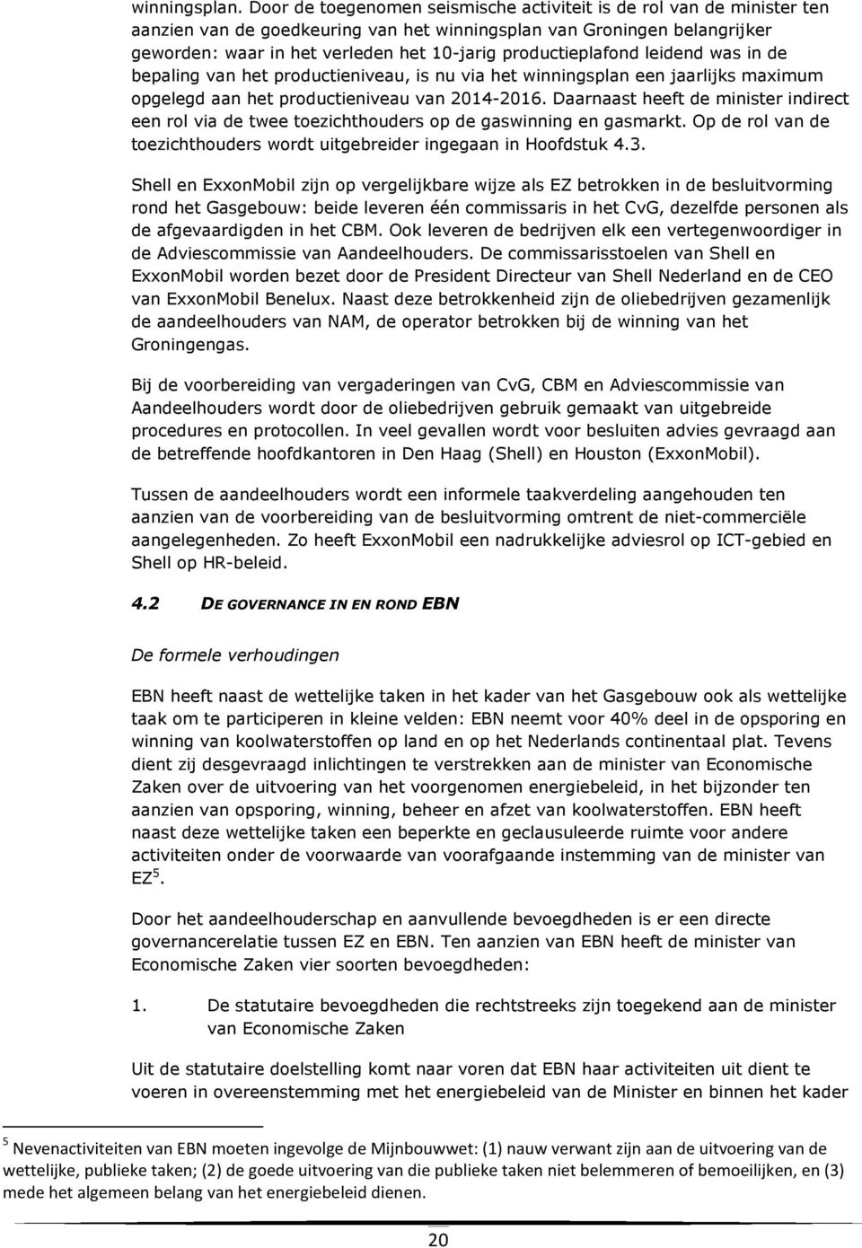 productieplafond leidend was in de bepaling van het productieniveau, is nu via het winningsplan een jaarlijks maximum opgelegd aan het productieniveau van 2014-2016.