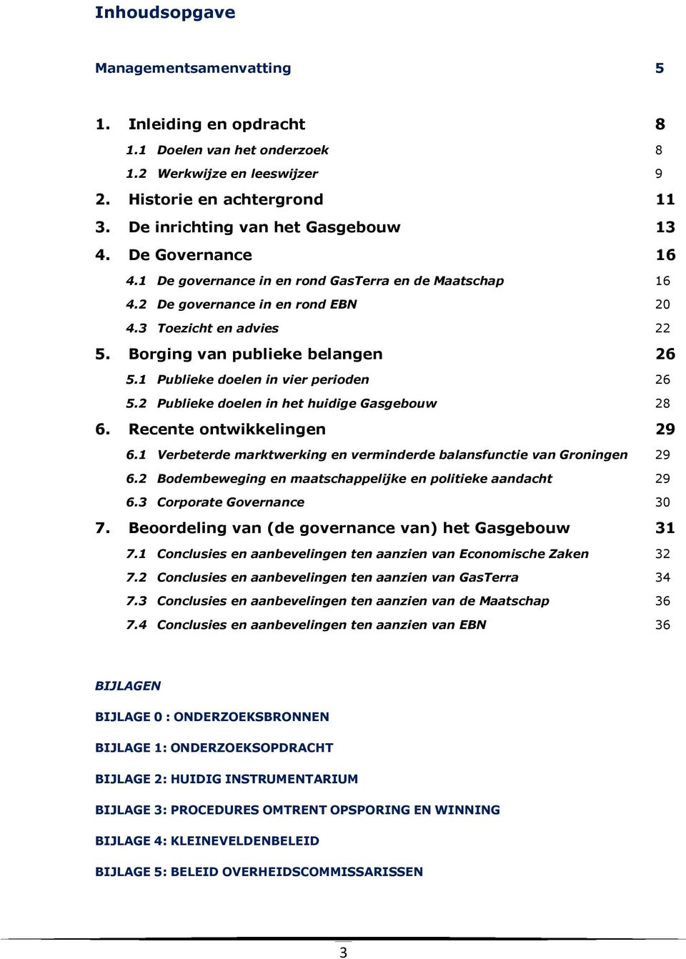 1 Publieke doelen in vier perioden 26 5.2 Publieke doelen in het huidige Gasgebouw 28 6. Recente ontwikkelingen 29 6.1 Verbeterde marktwerking en verminderde balansfunctie van Groningen 29 6.