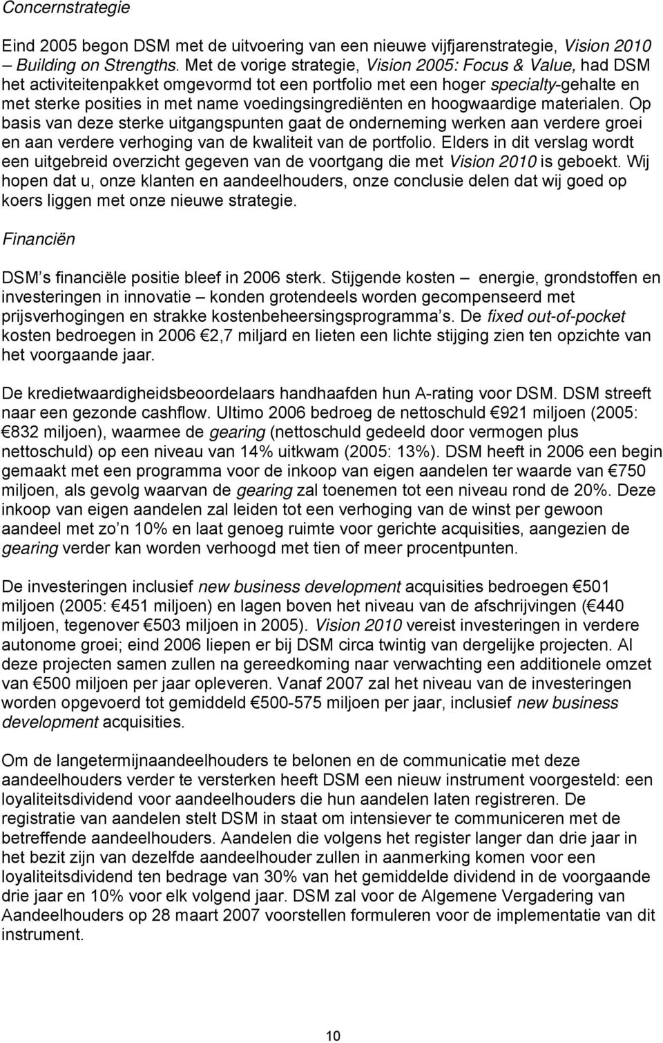 en hoogwaardige materialen. Op basis van deze sterke uitgangspunten gaat de onderneming werken aan verdere groei en aan verdere verhoging van de kwaliteit van de portfolio.