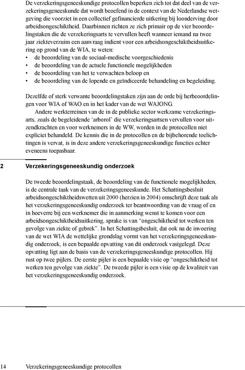 Daarbinnen richten ze zich primair op de vier beoordelingstaken die de verzekeringsarts te vervullen heeft wanneer iemand na twee jaar ziekteverzuim een aanvraag indient voor een